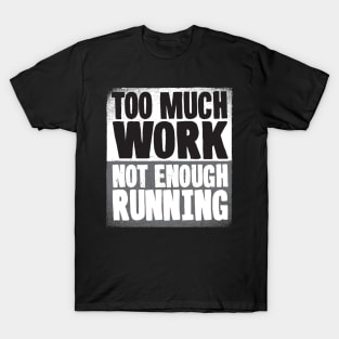 Too Much Work Not Enough Running T-Shirt